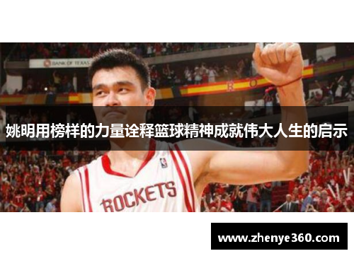 姚明用榜样的力量诠释篮球精神成就伟大人生的启示