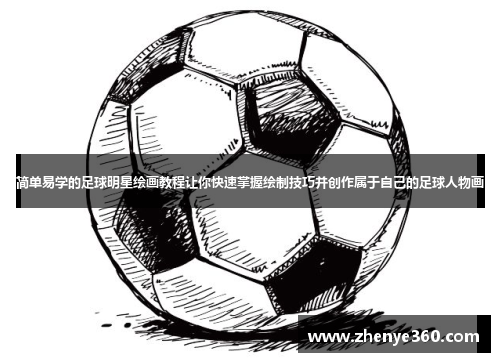 简单易学的足球明星绘画教程让你快速掌握绘制技巧并创作属于自己的足球人物画