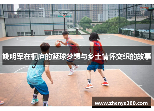 姚明军在桐庐的篮球梦想与乡土情怀交织的故事