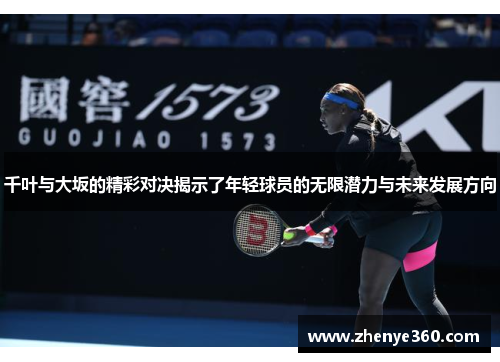 千叶与大坂的精彩对决揭示了年轻球员的无限潜力与未来发展方向