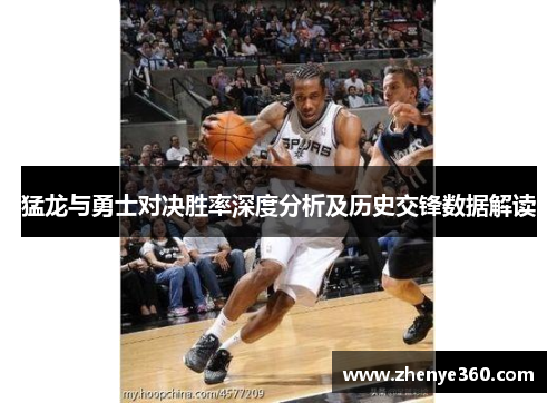 猛龙与勇士对决胜率深度分析及历史交锋数据解读